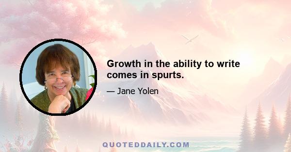 Growth in the ability to write comes in spurts.