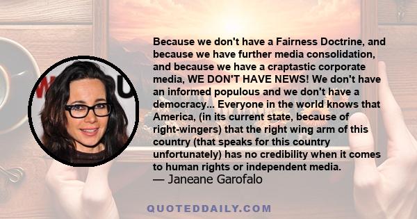 Because we don't have a Fairness Doctrine, and because we have further media consolidation, and because we have a craptastic corporate media, WE DON'T HAVE NEWS! We don't have an informed populous and we don't have a