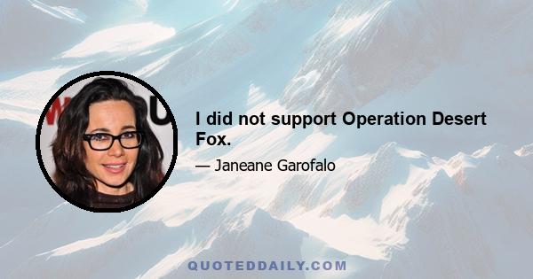 I did not support Operation Desert Fox.