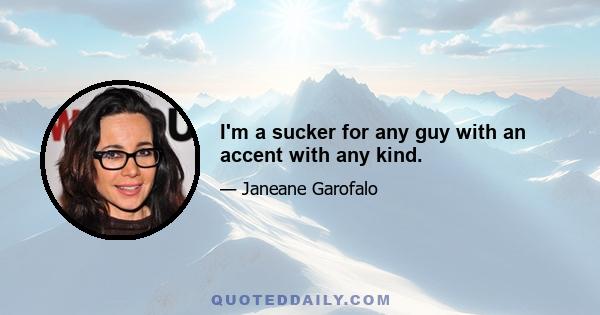 I'm a sucker for any guy with an accent with any kind.