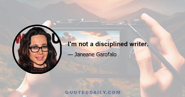 I'm not a disciplined writer.