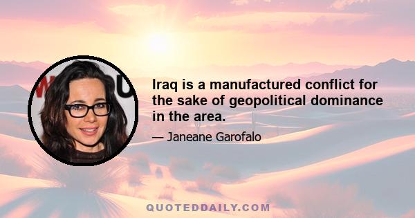 Iraq is a manufactured conflict for the sake of geopolitical dominance in the area.