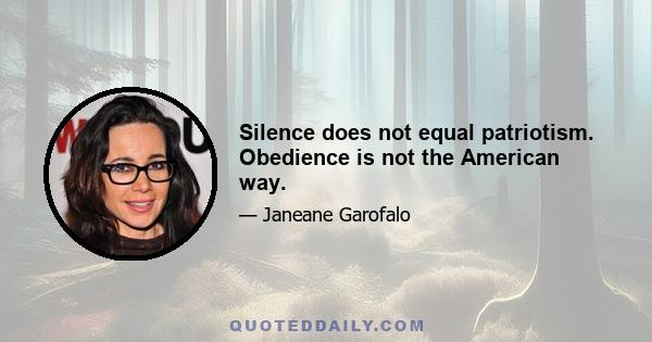 Silence does not equal patriotism. Obedience is not the American way.