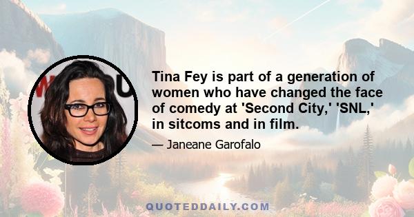 Tina Fey is part of a generation of women who have changed the face of comedy at 'Second City,' 'SNL,' in sitcoms and in film.