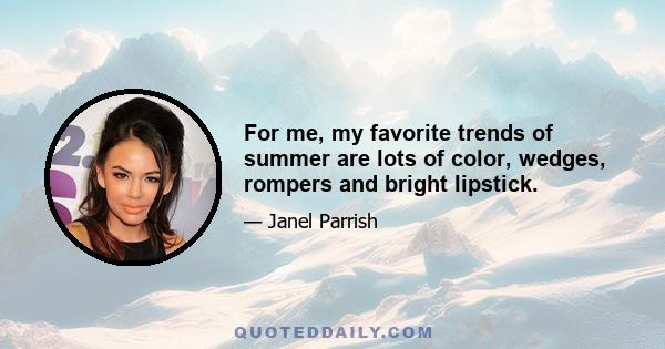 For me, my favorite trends of summer are lots of color, wedges, rompers and bright lipstick.