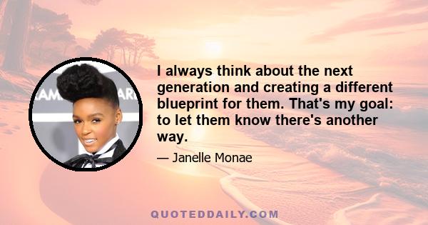 I always think about the next generation and creating a different blueprint for them. That's my goal: to let them know there's another way.