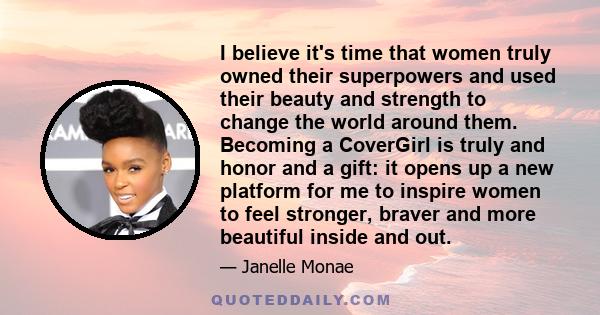 I believe it's time that women truly owned their superpowers and used their beauty and strength to change the world around them.