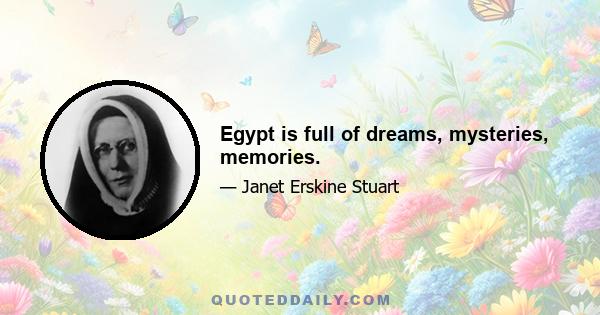 Egypt is full of dreams, mysteries, memories.