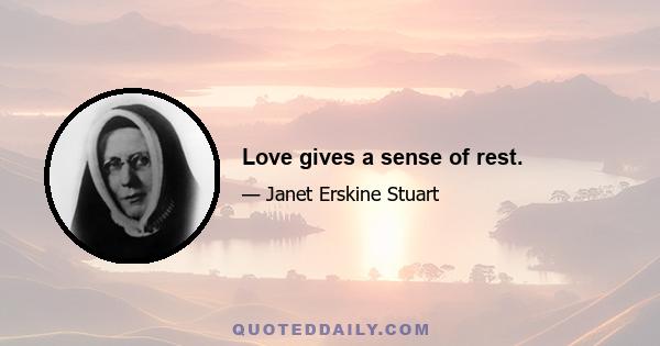 Love gives a sense of rest.