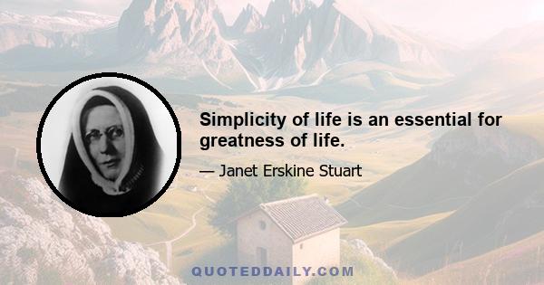 Simplicity of life is an essential for greatness of life.