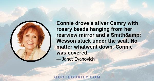 Connie drove a silver Camry with rosary beads hanging from her rearview mirror and a Smith& Wesson stuck under the seat. No matter whatwent down, Connie was covered.