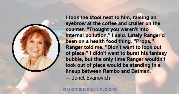 I took the stool next to him, raising an eyebrow at the coffee and cruller on the counter. Thought you weren't into internal pollution, I said. Lately Ranger'd been on a health food thing. Props, Ranger told me. Didn't