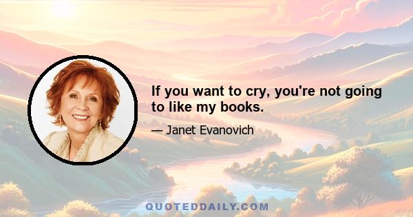 If you want to cry, you're not going to like my books.