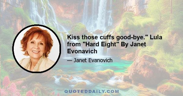 Kiss those cuffs good-bye. Lula from Hard Eight By Janet Evonavich