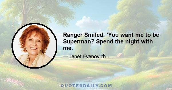 Ranger Smiled. 'You want me to be Superman? Spend the night with me.