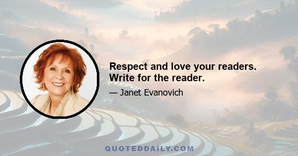 Respect and love your readers. Write for the reader.