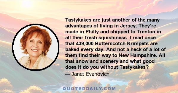 Tastykakes are just another of the many advantages of living in Jersey. They’re made in Philly and shipped to Trenton in all their fresh squishiness. I read once that 439,000 Butterscotch Krimpets are baked every day.