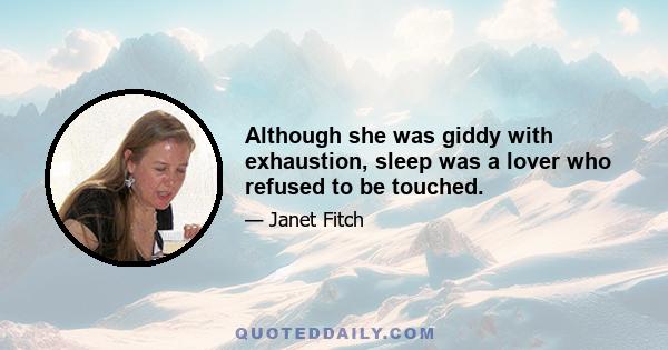 Although she was giddy with exhaustion, sleep was a lover who refused to be touched.