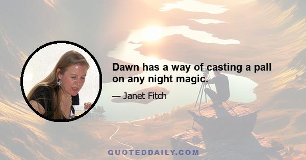 Dawn has a way of casting a pall on any night magic.