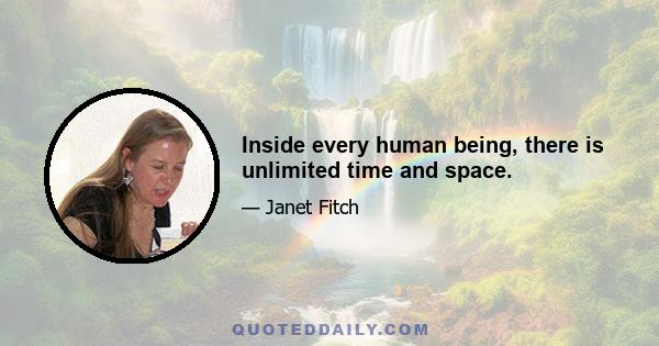 Inside every human being, there is unlimited time and space.