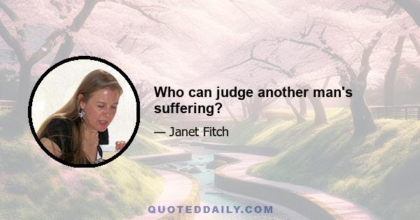 Who can judge another man's suffering?