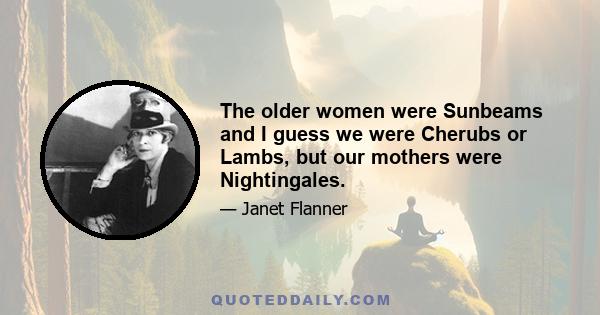 The older women were Sunbeams and I guess we were Cherubs or Lambs, but our mothers were Nightingales.