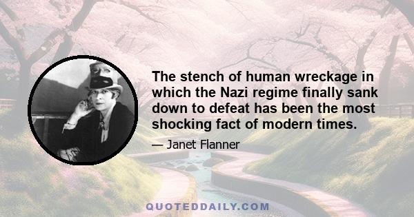 The stench of human wreckage in which the Nazi regime finally sank down to defeat has been the most shocking fact of modern times.