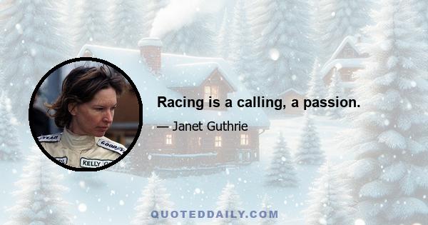 Racing is a calling, a passion.