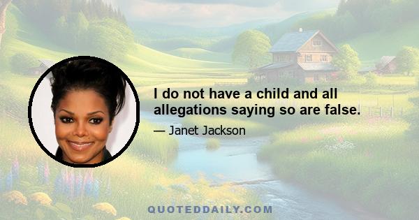 I do not have a child and all allegations saying so are false.