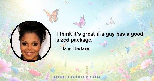 I think it's great if a guy has a good sized package.