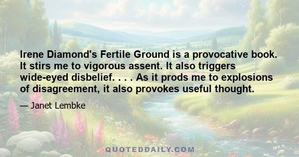 Irene Diamond's Fertile Ground is a provocative book. It stirs me to vigorous assent. It also triggers wide-eyed disbelief. . . . As it prods me to explosions of disagreement, it also provokes useful thought.