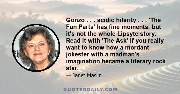 Gonzo . . . acidic hilarity . . . 'The Fun Parts' has fine moments, but it's not the whole Lipsyte story. Read it with 'The Ask' if you really want to know how a mordant jokester with a madman's imagination became a