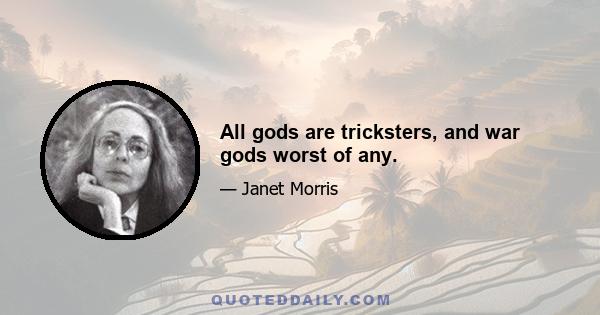 All gods are tricksters, and war gods worst of any.