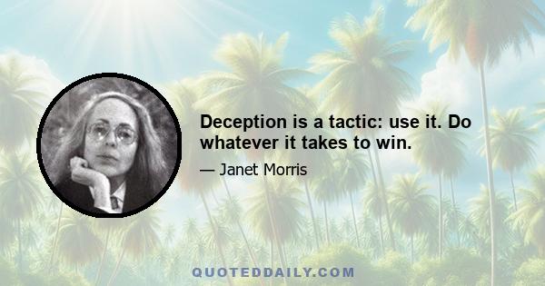 Deception is a tactic: use it. Do whatever it takes to win.