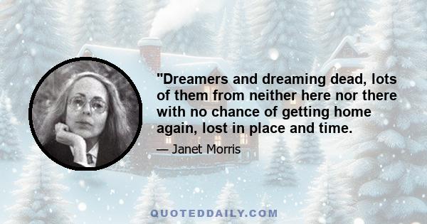 Dreamers and dreaming dead, lots of them from neither here nor there with no chance of getting home again, lost in place and time.