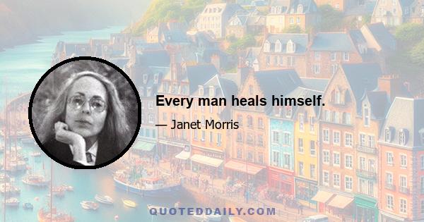 Every man heals himself.