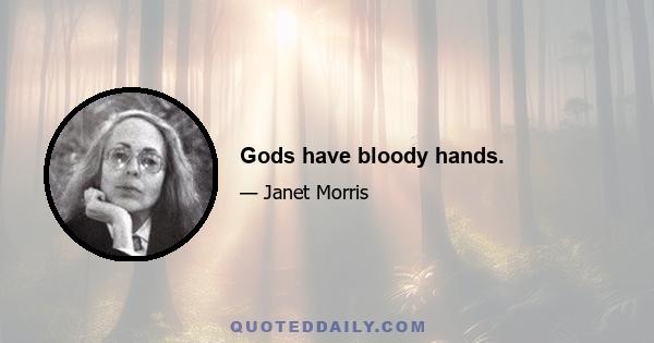 Gods have bloody hands.