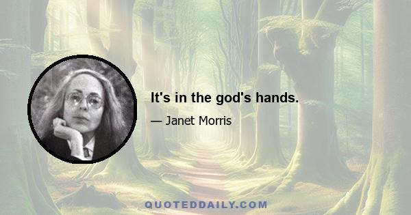 It's in the god's hands.