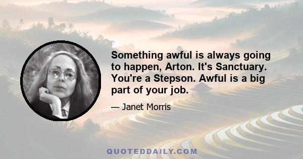 Something awful is always going to happen, Arton. It's Sanctuary. You're a Stepson. Awful is a big part of your job.
