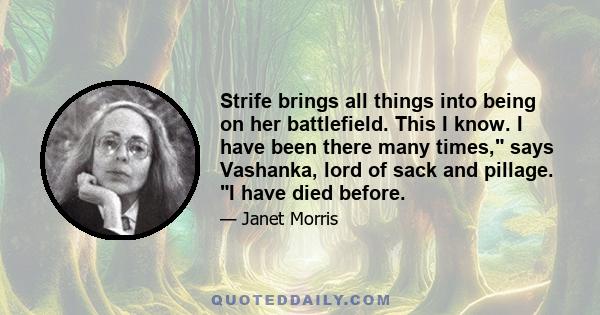 Strife brings all things into being on her battlefield. This I know. I have been there many times, says Vashanka, lord of sack and pillage. I have died before.