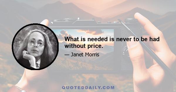 What is needed is never to be had without price.