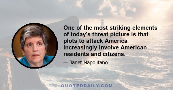 One of the most striking elements of today's threat picture is that plots to attack America increasingly involve American residents and citizens.