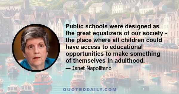 Public schools were designed as the great equalizers of our society - the place where all children could have access to educational opportunities to make something of themselves in adulthood.