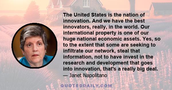 The United States is the nation of innovation. And we have the best innovators, really, in the world. Our international property is one of our huge national economic assets. Yes, so to the extent that some are seeking