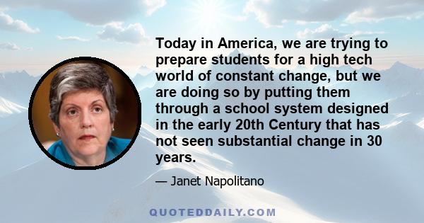 Today in America, we are trying to prepare students for a high tech world of constant change, but we are doing so by putting them through a school system designed in the early 20th Century that has not seen substantial