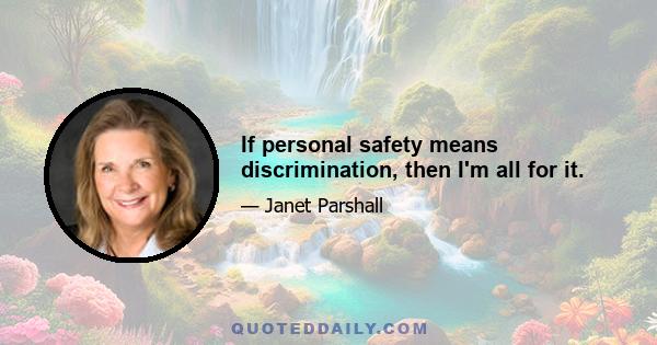 If personal safety means discrimination, then I'm all for it.