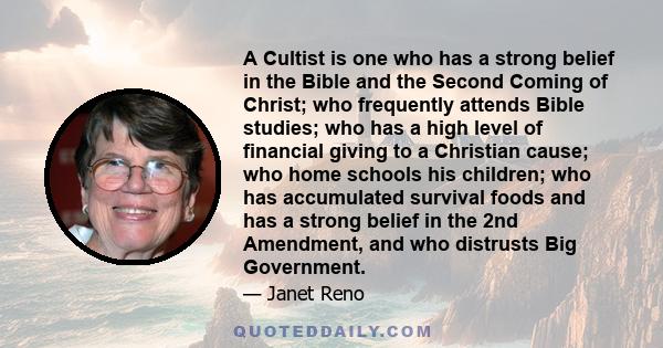 A Cultist is one who has a strong belief in the Bible and the Second Coming of Christ; who frequently attends Bible studies; who has a high level of financial giving to a Christian cause; who home schools his children;