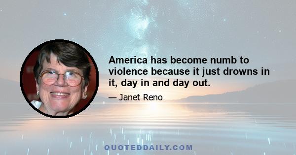 America has become numb to violence because it just drowns in it, day in and day out.