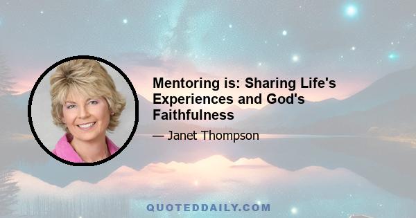 Mentoring is: Sharing Life's Experiences and God's Faithfulness