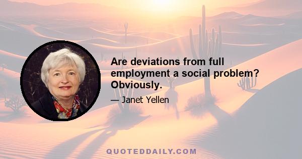 Are deviations from full employment a social problem? Obviously.